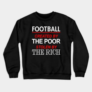 Football Created By The Poor Stolen By The Rich Crewneck Sweatshirt